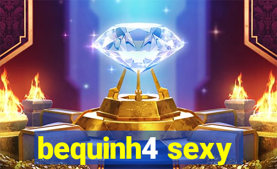 bequinh4 sexy